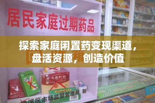 烟台探索家庭闲置药变现渠道，盘活资源，创造价值
