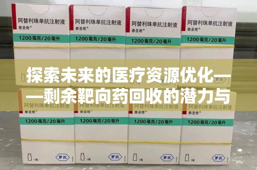 烟台探索未来的医疗资源优化——剩余靶向药回收的潜力与实践
