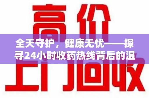 烟台全天守护，健康无忧——探寻24小时收药热线背后的温暖故事
