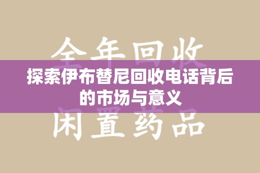 烟台探索伊布替尼回收电话背后的市场与意义