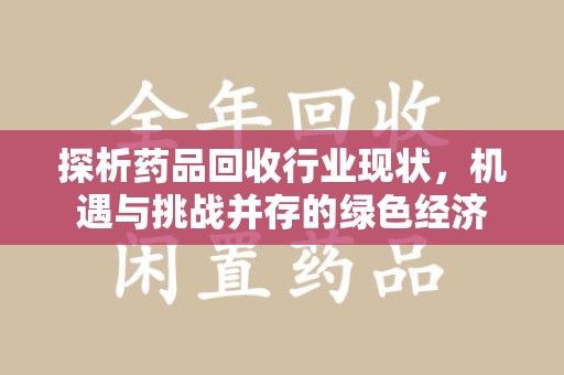 烟台探析药品回收行业现状，机遇与挑战并存的绿色经济