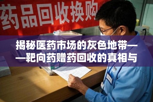 烟台揭秘医药市场的灰色地带——靶向药赠药回收的真相与思考