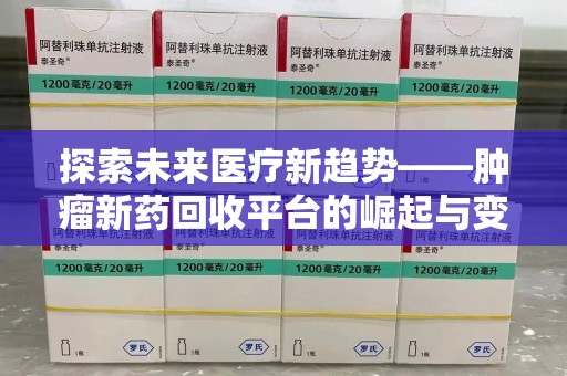 烟台探索未来医疗新趋势——肿瘤新药回收平台的崛起与变革