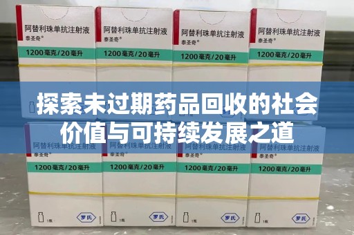 烟台探索未过期药品回收的社会价值与可持续发展之道