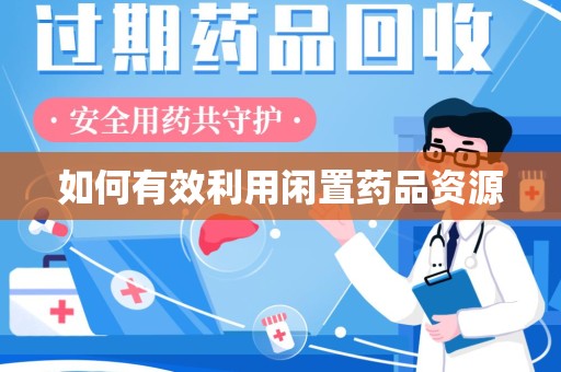 烟台如何有效利用闲置药品资源