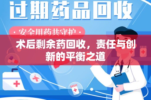 烟台术后剩余药回收，责任与创新的平衡之道