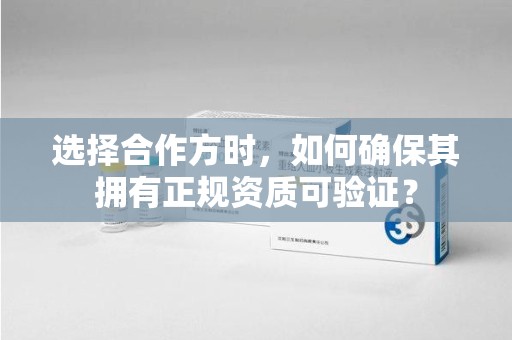 烟台选择合作方时，如何确保其拥有正规资质可验证？