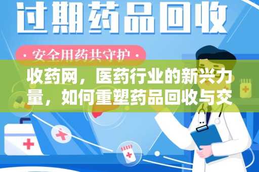 烟台收药网，医药行业的新兴力量，如何重塑药品回收与交易生态？