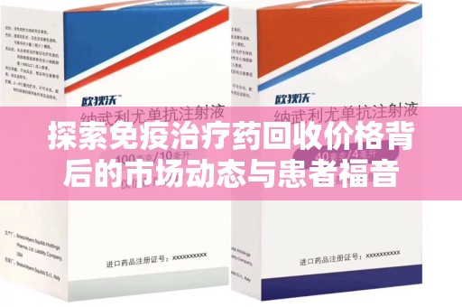 烟台探索免疫治疗药回收价格背后的市场动态与患者福音