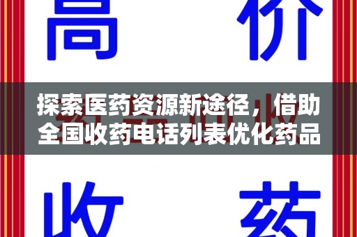 烟台探索医药资源新途径，借助全国收药电话列表优化药品流通