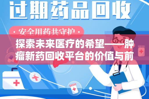 烟台探索未来医疗的希望——肿瘤新药回收平台的价值与前景