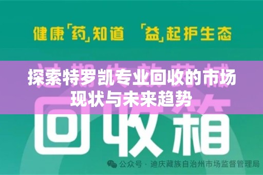 烟台探索特罗凯专业回收的市场现状与未来趋势
