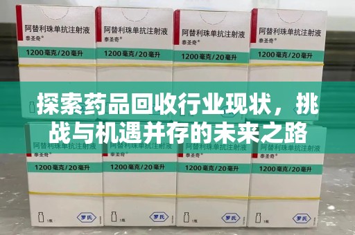 烟台探索药品回收行业现状，挑战与机遇并存的未来之路