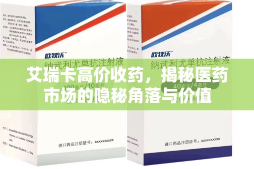 烟台艾瑞卡高价收药，揭秘医药市场的隐秘角落与价值