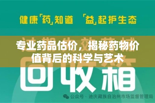 烟台专业药品估价，揭秘药物价值背后的科学与艺术