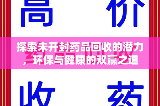 烟台探索未开封药品回收的潜力，环保与健康的双赢之道