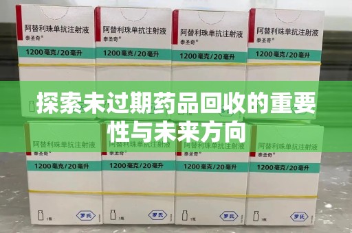 烟台探索未过期药品回收的重要性与未来方向
