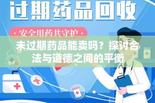 烟台未过期药品能卖吗？探讨合法与道德之间的平衡