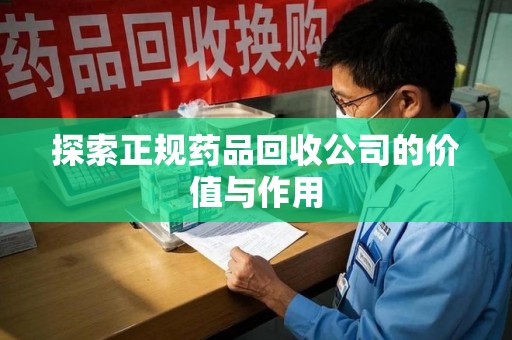 烟台探索正规药品回收公司的价值与作用