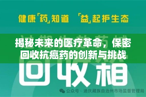 烟台揭秘未来的医疗革命，保密回收抗癌药的创新与挑战