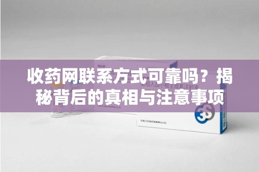 烟台收药网联系方式可靠吗？揭秘背后的真相与注意事项