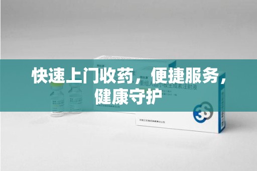 烟台快速上门收药，便捷服务，健康守护