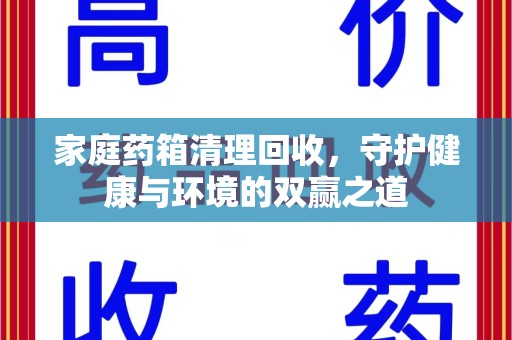烟台家庭药箱清理回收，守护健康与环境的双赢之道