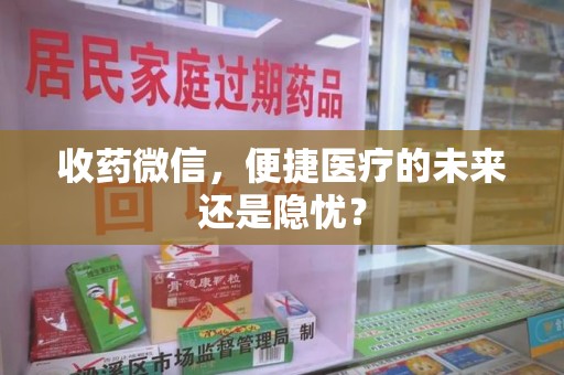 烟台收药微信，便捷医疗的未来还是隐忧？