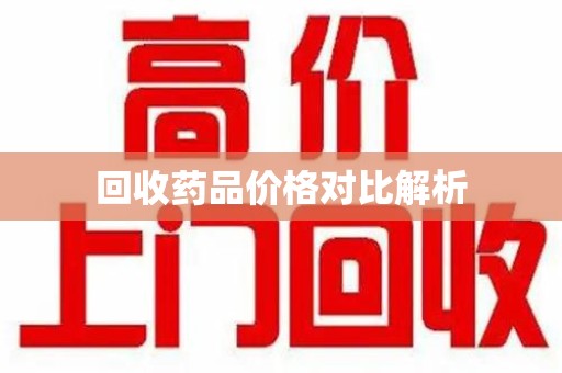 烟台回收药品价格对比解析