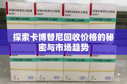 烟台探索卡博替尼回收价格的秘密与市场趋势