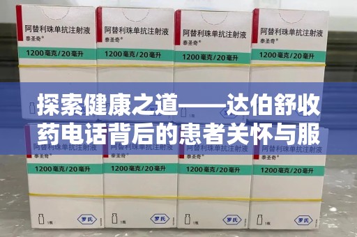 烟台探索健康之道——达伯舒收药电话背后的患者关怀与服务