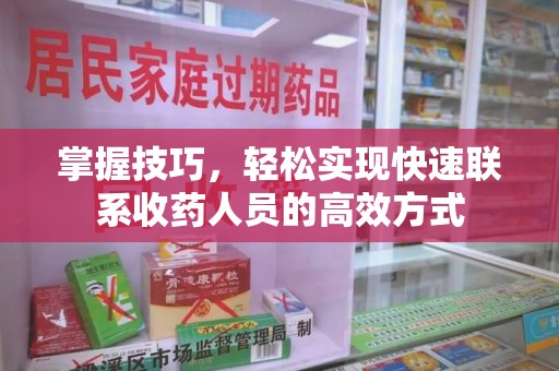烟台掌握技巧，轻松实现快速联系收药人员的高效方式