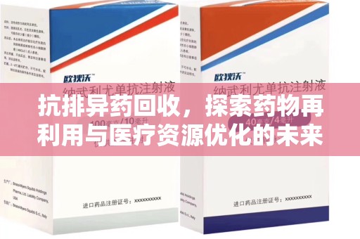 烟台抗排异药回收，探索药物再利用与医疗资源优化的未来