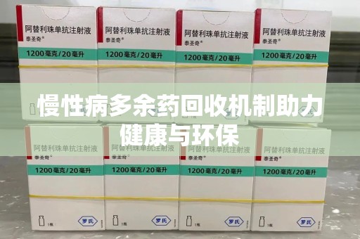 烟台慢性病多余药回收机制助力健康与环保