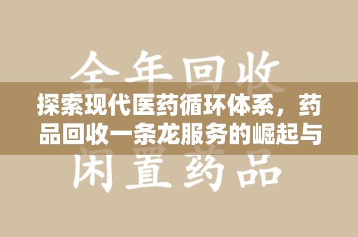 烟台探索现代医药循环体系，药品回收一条龙服务的崛起与未来