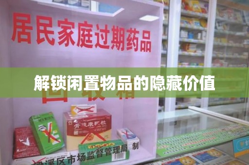 烟台解锁闲置物品的隐藏价值