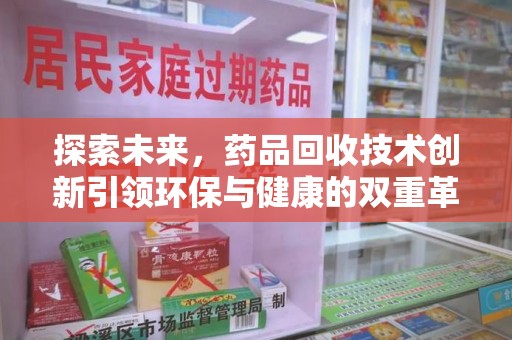 烟台探索未来，药品回收技术创新引领环保与健康的双重革命