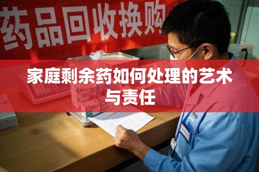 烟台家庭剩余药如何处理的艺术与责任