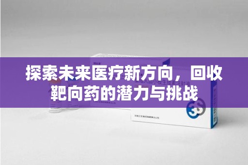 烟台探索未来医疗新方向，回收靶向药的潜力与挑战